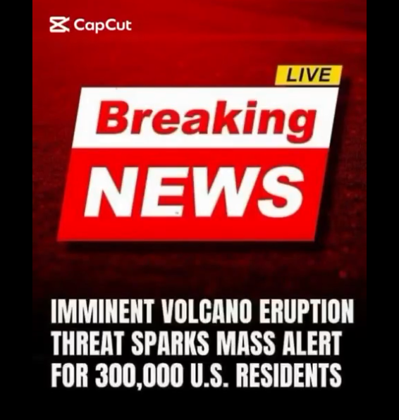 Imminent Eruption Threat Sparks Mass Alert for 300,000 U.S. Residents